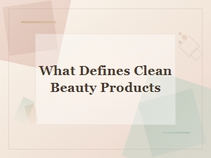 What Defines Clean Beauty Products: Essential Standards and Ingredients