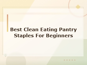 Best Clean Eating Pantry Staples for Beginners